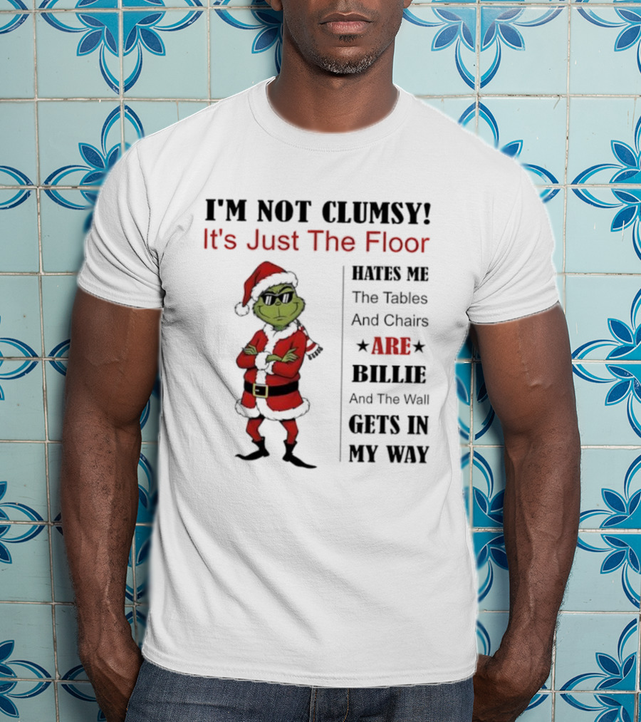 Grinch I'm Not Clumsy It's Just The Floor Hates Me Tables And Chairs Are Bullies Wall Gets In My Way T-Shirt