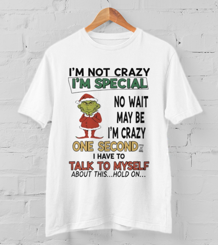 I'm Not Crazy I'm Special No Wait Maybe I'm Crazy One Second Grinch T-Shirt
