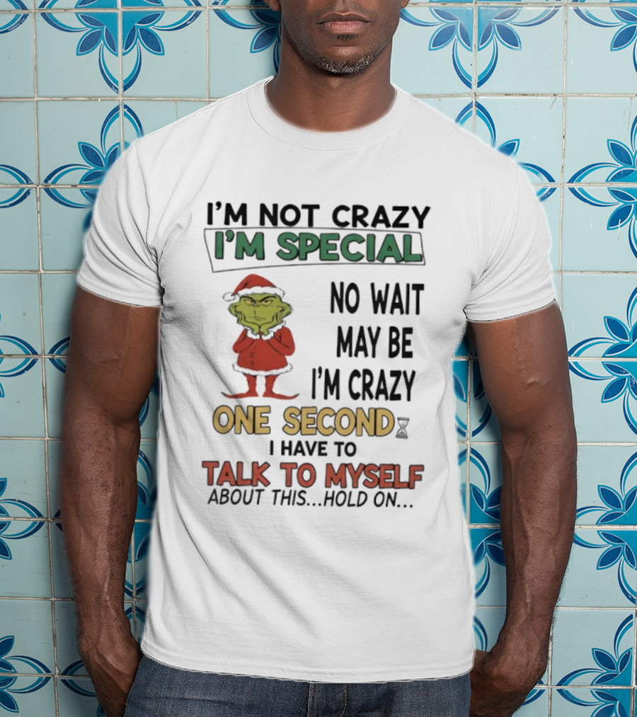 I'm Not Crazy I'm Special No Wait Maybe I'm Crazy One Second Grinch T-Shirt