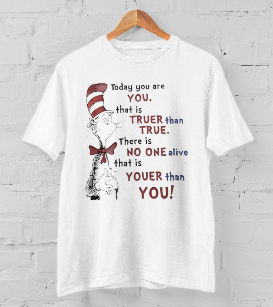 Dr. Seuss Cat In The Hat Quote Today You Are You Truer Than True T-Shirt