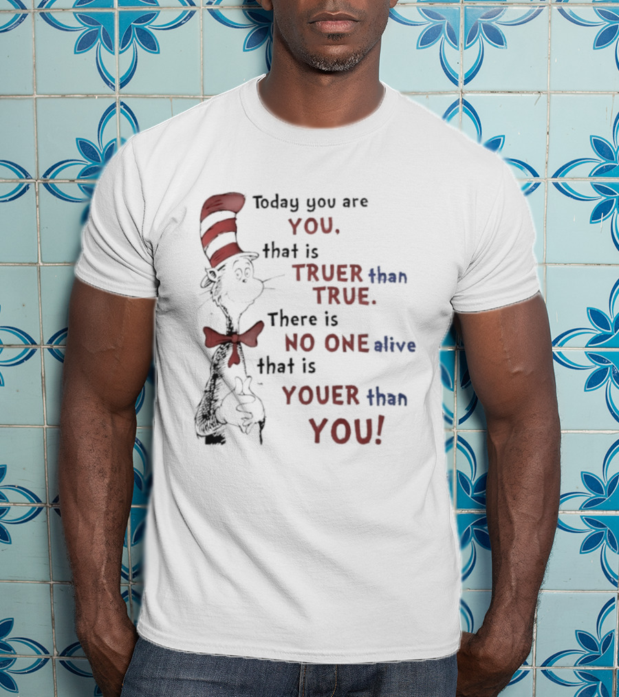 Dr. Seuss Cat In The Hat Quote Today You Are You Truer Than True T-Shirt