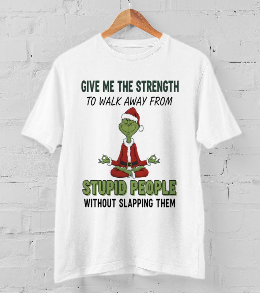 Grinch Santa Give Me The Strength To Walk Away From Stupid People Without Slapping Them T-Shirt