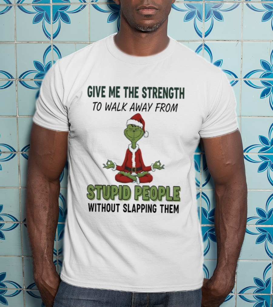 Grinch Santa Give Me The Strength To Walk Away From Stupid People Without Slapping Them T-Shirt