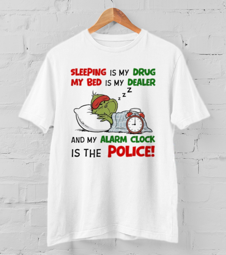 Sleeping Is My Drug My Bed Is My Dealer Grinch Alarm Police T-Shirt