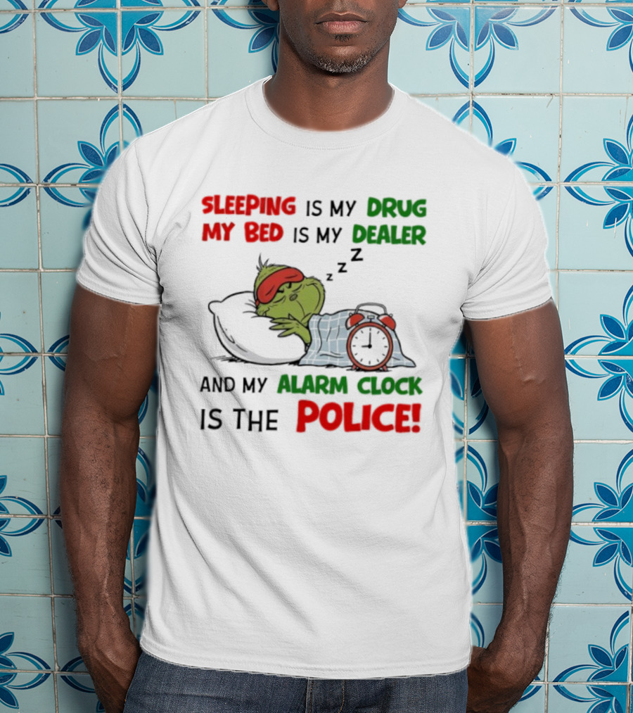 Sleeping Is My Drug My Bed Is My Dealer Grinch Alarm Police T-Shirt