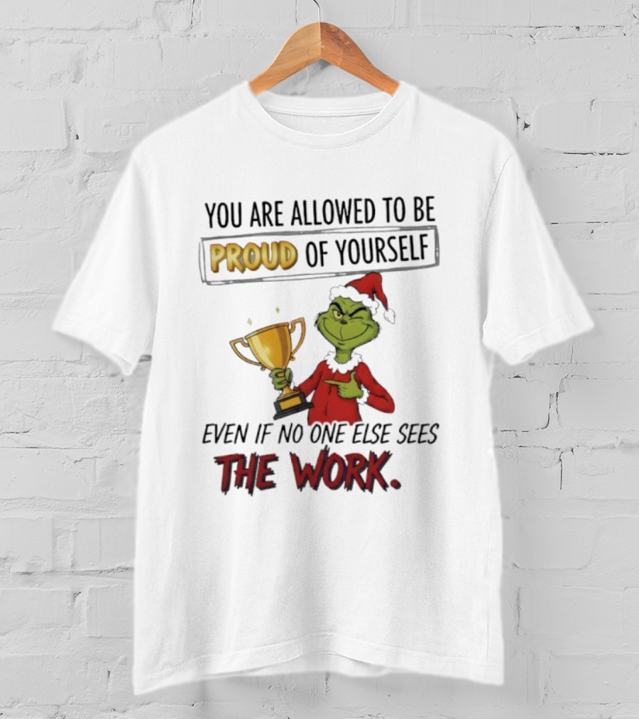 Grinch Proud Of Yourself Even If No One Sees The Work T-Shirt