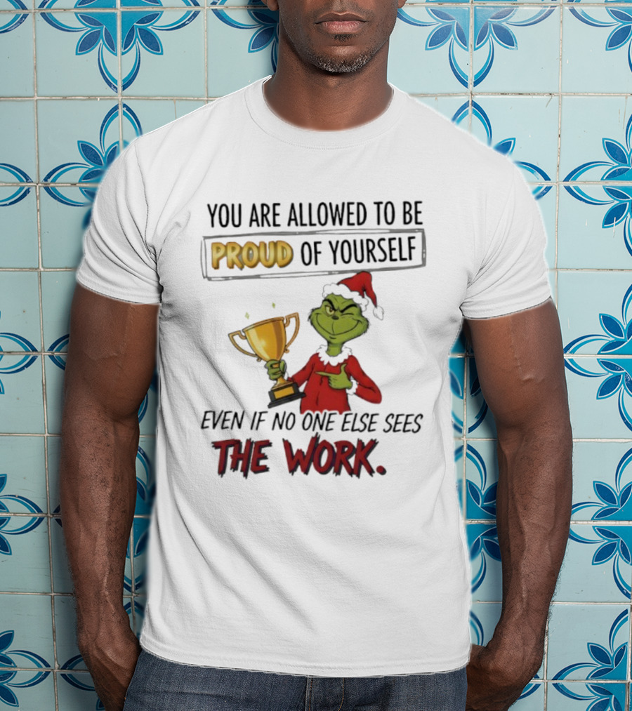 Grinch Proud Of Yourself Even If No One Sees The Work T-Shirt