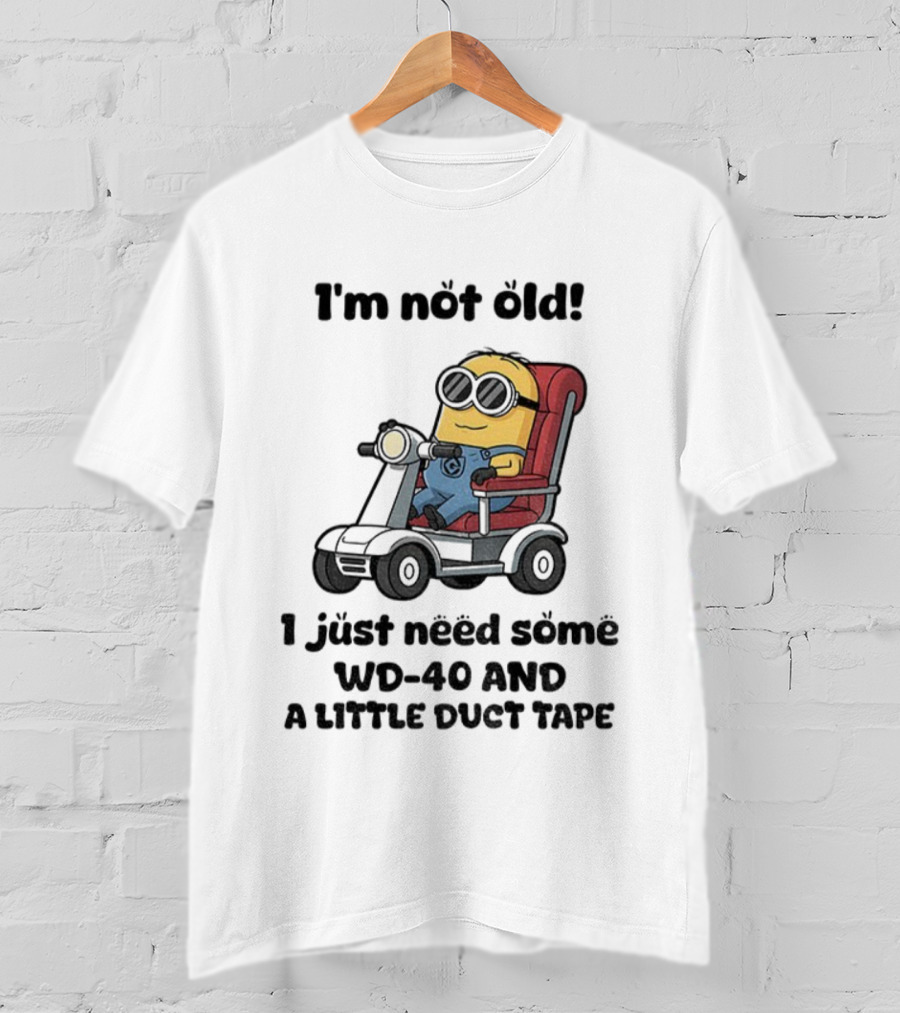 I'm Not Old Minion With WD-40 And A Little Duct Tape T-Shirt