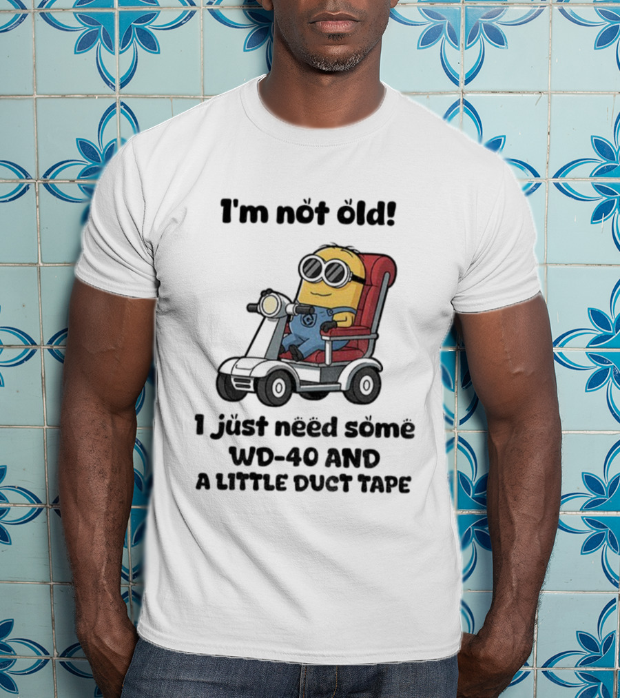 I'm Not Old Minion With WD-40 And A Little Duct Tape T-Shirt