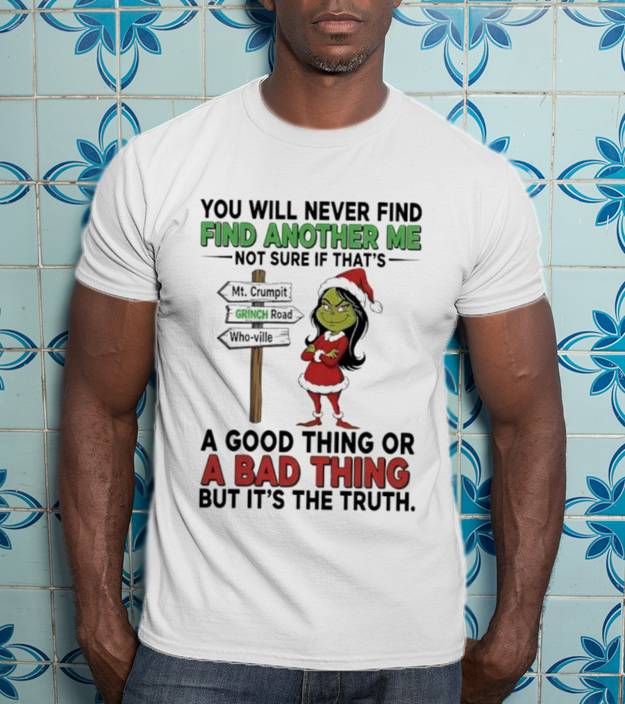Mt. Crumpit Grinch Road Who Ville Find Another Me A Good Thing Or A Bad Thing But It’s The Truth T-Shirt