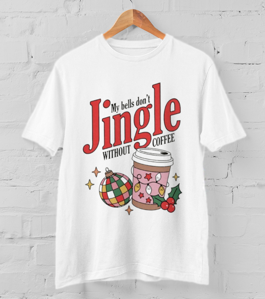 My Bells Don't Jingle Without Coffee Christmas Ornament And To-Go Cup T-Shirt