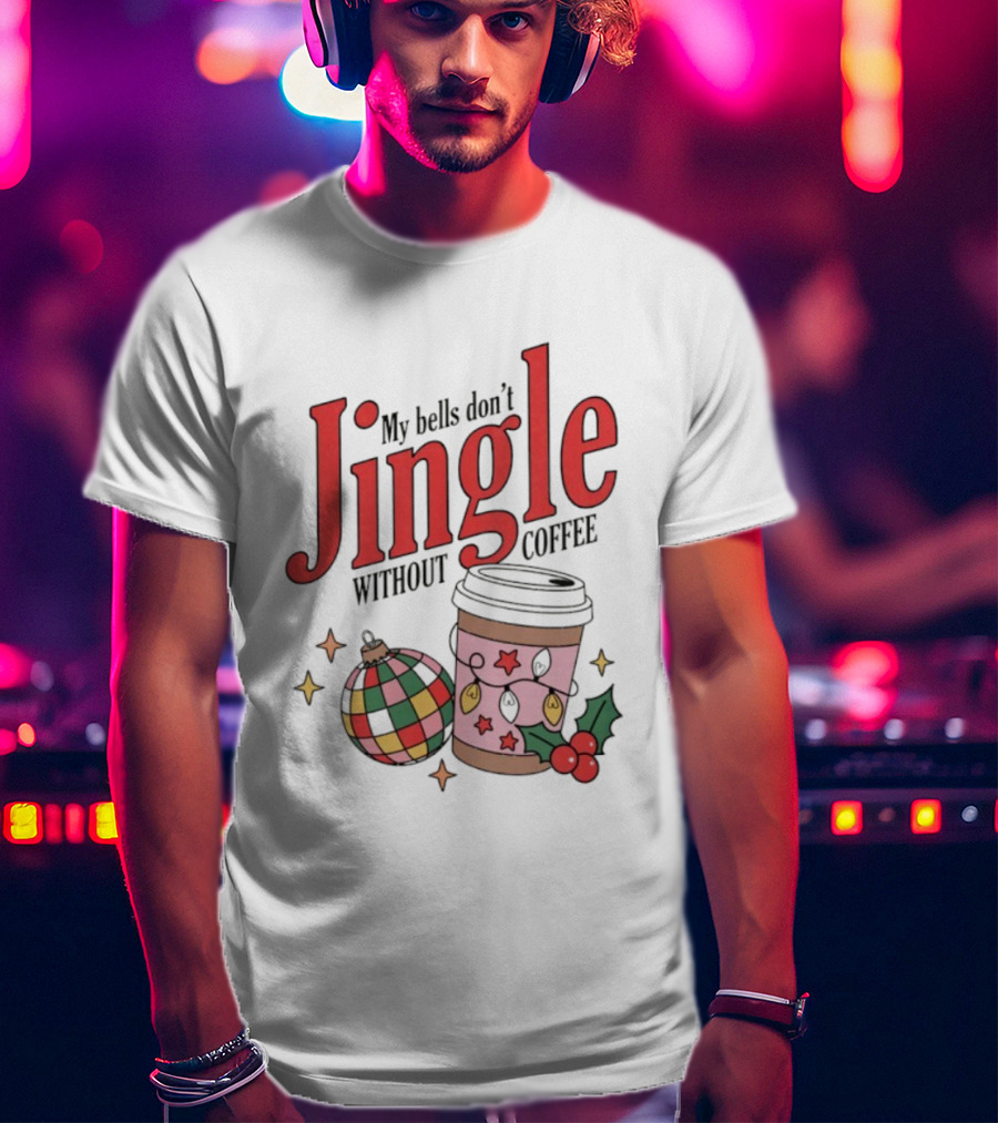 My Bells Don't Jingle Without Coffee Christmas Ornament And To-Go Cup T-Shirt
