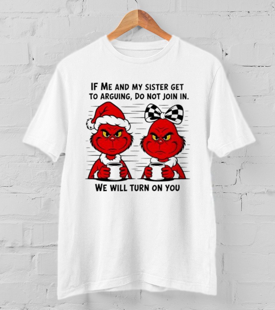 Red Grinch If Me And My Sister Get To Arguing Do Not Join In We Will Turn On You T-Shirt
