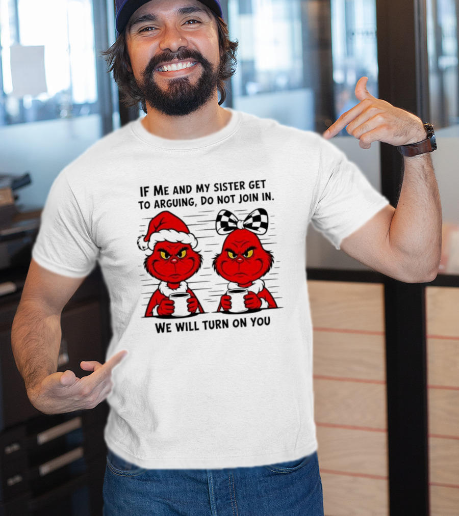 Red Grinch If Me And My Sister Get To Arguing Do Not Join In We Will Turn On You T-Shirt