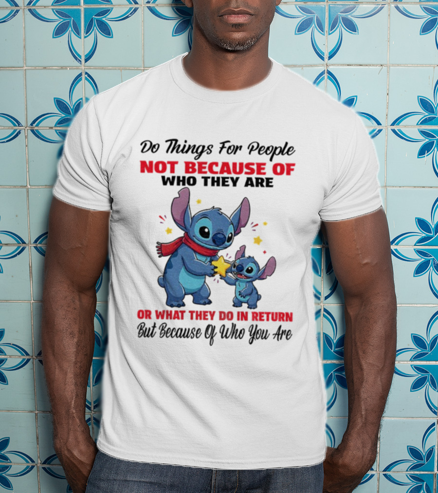 Stitch Do Things For People Not Because Of Who They Are Or What They Do In Return Disney Pixar Pixar T-Shirt