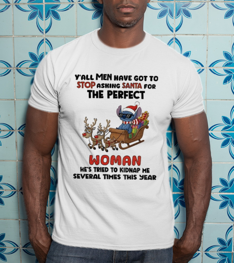 Y'all Men Have Got To Stop Asking Santa For The Perfect Woman Stitch Christmas T-Shirt