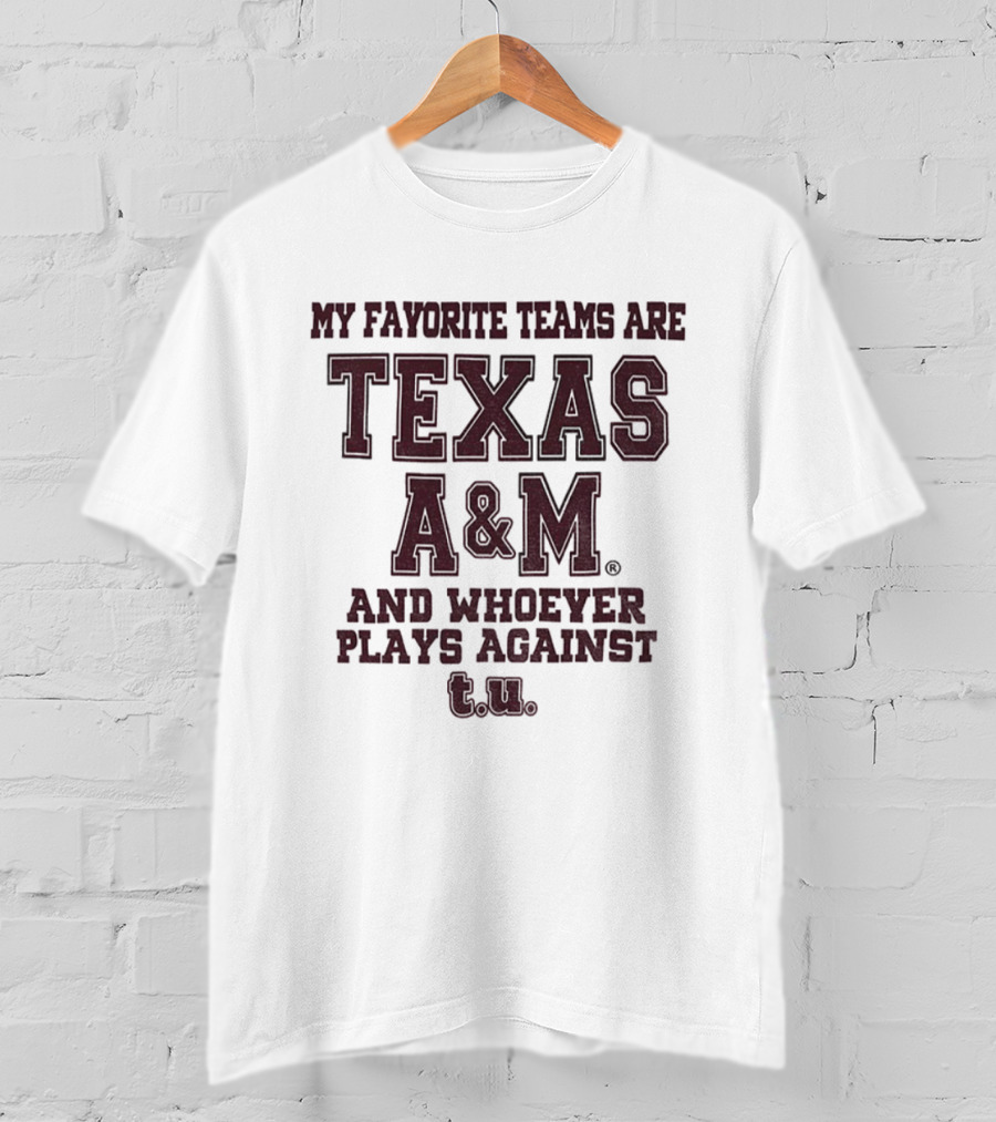 My Favorite Teams Are Texas A&M And Whoever Plays Against Texas A&M T-Shirt