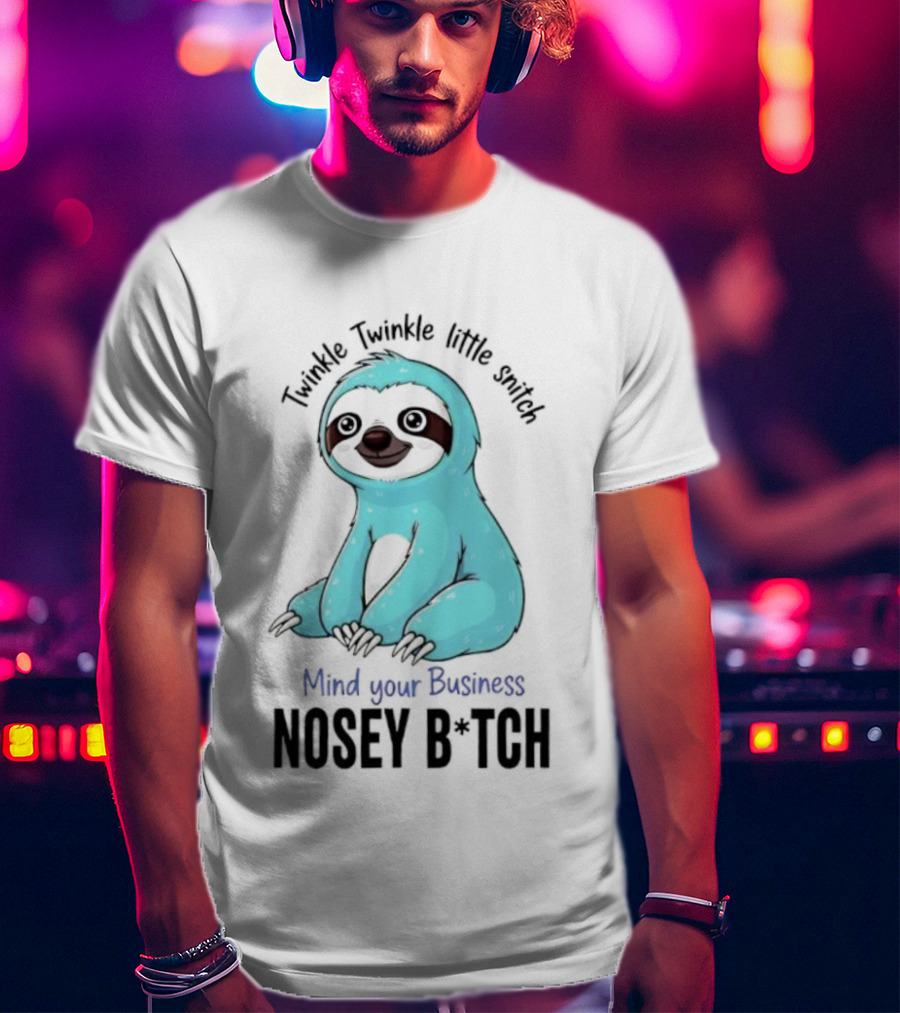 Twinkle Twinkle Little Snitch Sloth Mind Your Business Nosey Bitch Humor T-Shirt