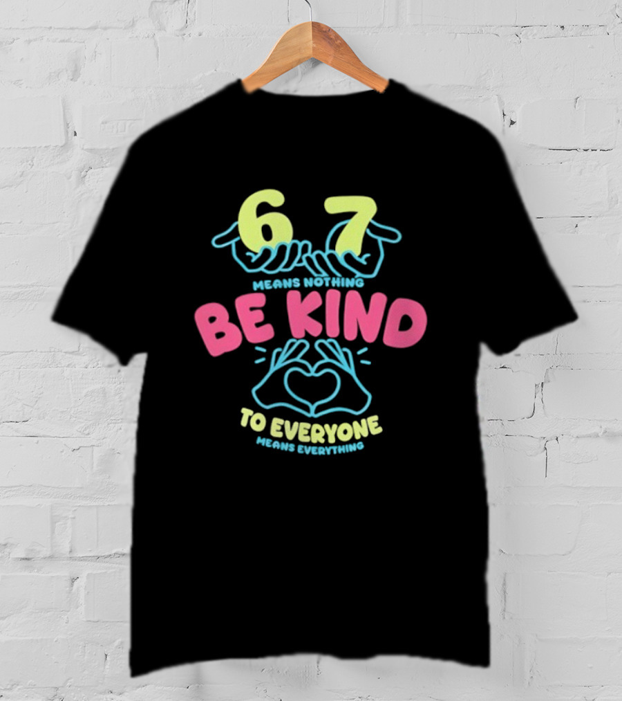 67 Means Nothing Be Kind To Everyone Means Everything Retro Hand Heart T-Shirt