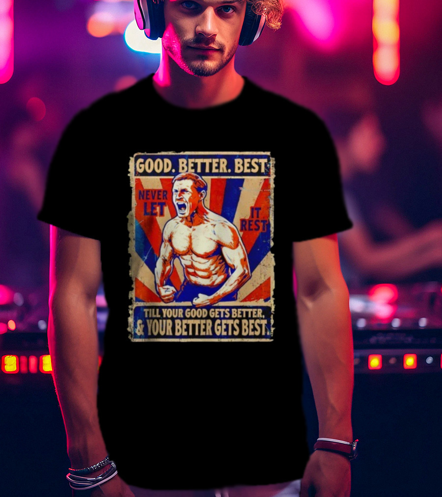 Good Better Best Never Let It Rest Till Your Good Gets Better Chicago Bears T-Shirt