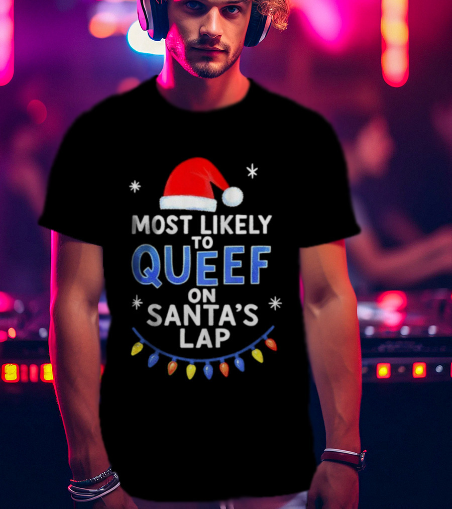 Most Likely To Queef On Santa’s Lap Christmas Santa Hat Lights T-Shirt