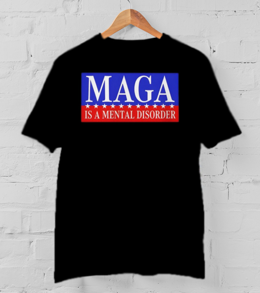MAGA Is A Mental Disorder Political Statement T-Shirt