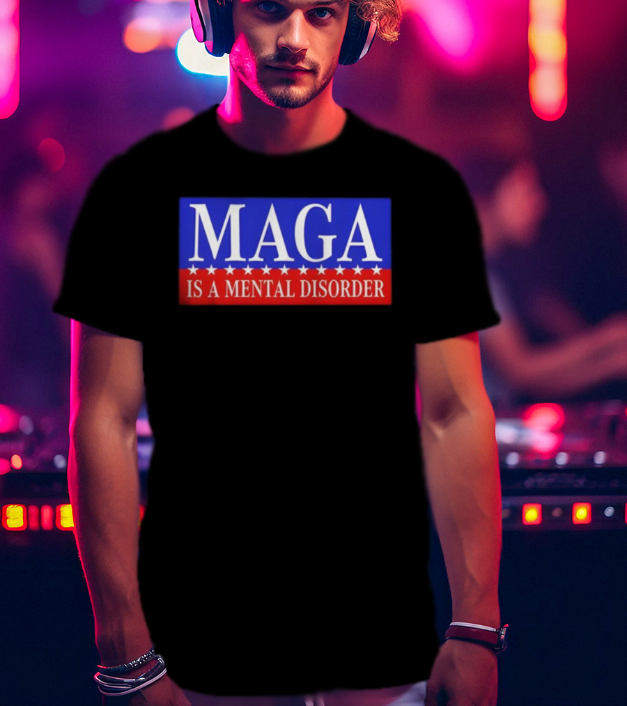 MAGA Is A Mental Disorder Political Statement T-Shirt