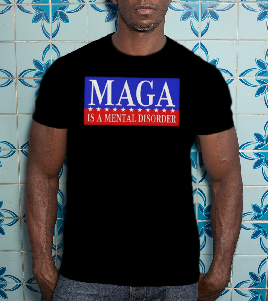 MAGA Is A Mental Disorder Political Statement T-Shirt
