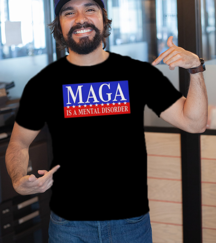 MAGA Is A Mental Disorder Political Statement T-Shirt