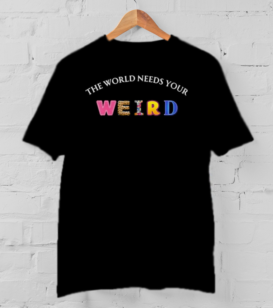 The World Needs Your Weird Colorful Lettering T-Shirt