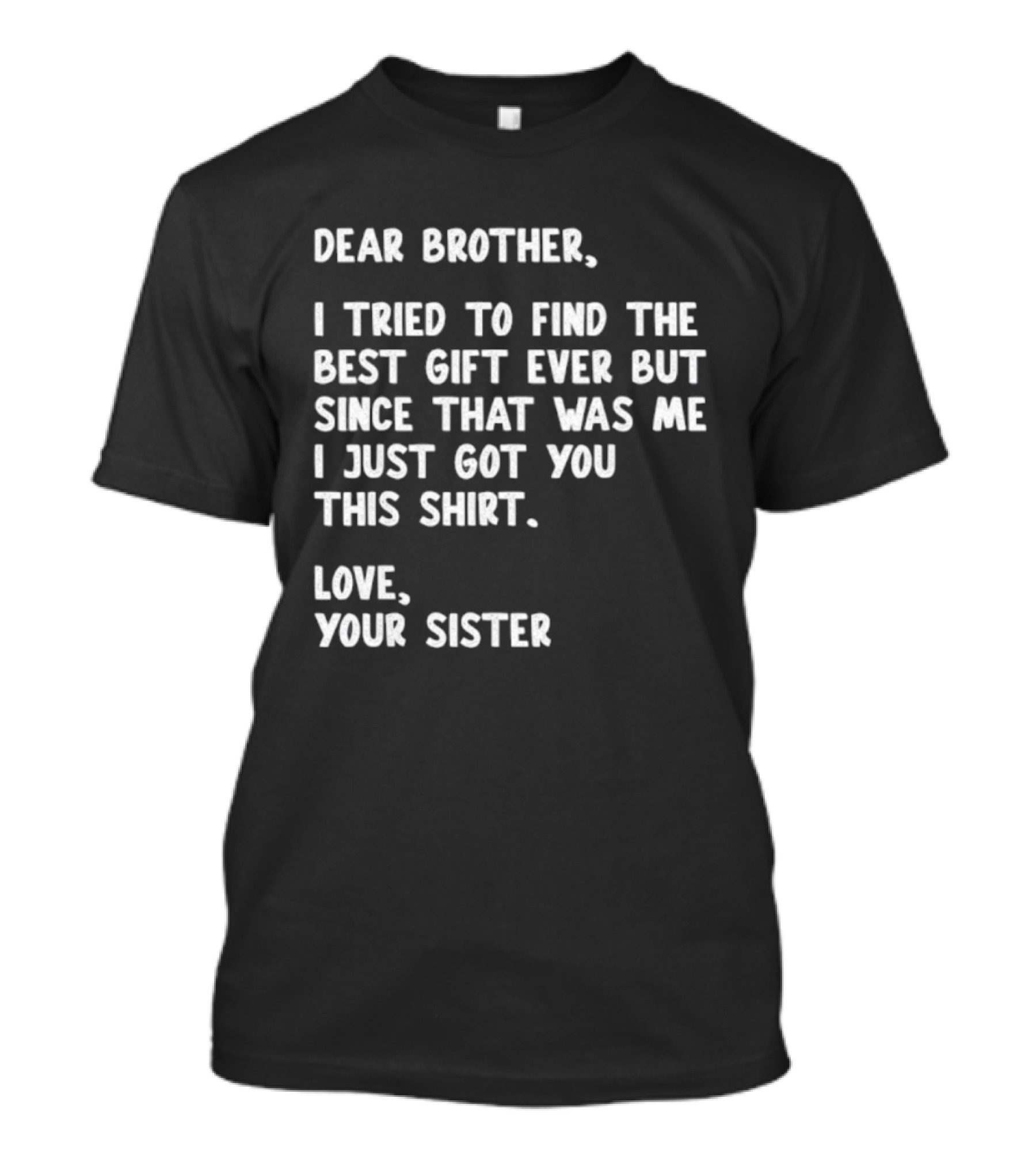 Dear Brother Tried To Find Best Gift Ever Love Your Sister T-Shirt