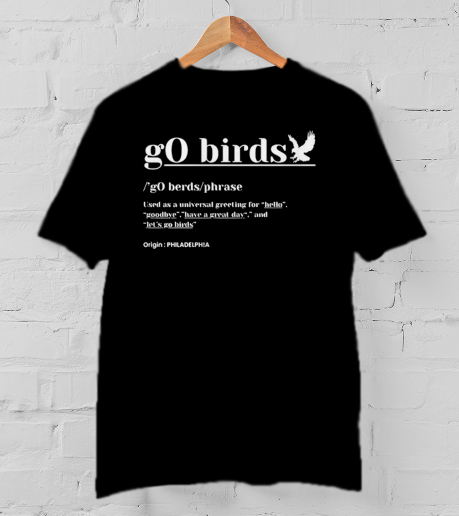 Go Birds Philadelphia Origin Universal Greeting For Hello Goodbye Have A Great Day Let's Go Birds T-Shirt