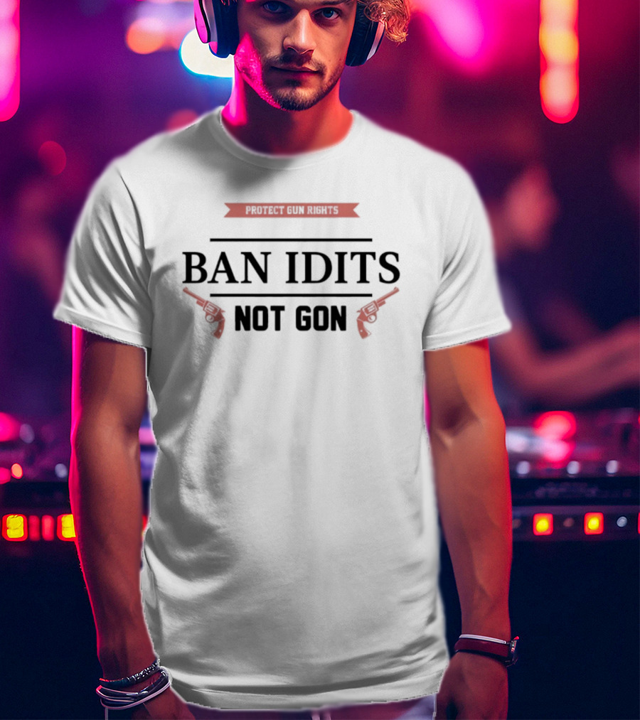 Protect Gun Rights Ban Idiots Not Guns Revolvers T-Shirt