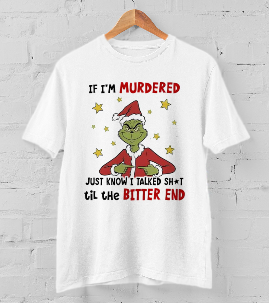 Grinch Christmas If I'm Murdered Just Know I Talked Shit Til The Bitter End Stars Santa Hat T-Shirt