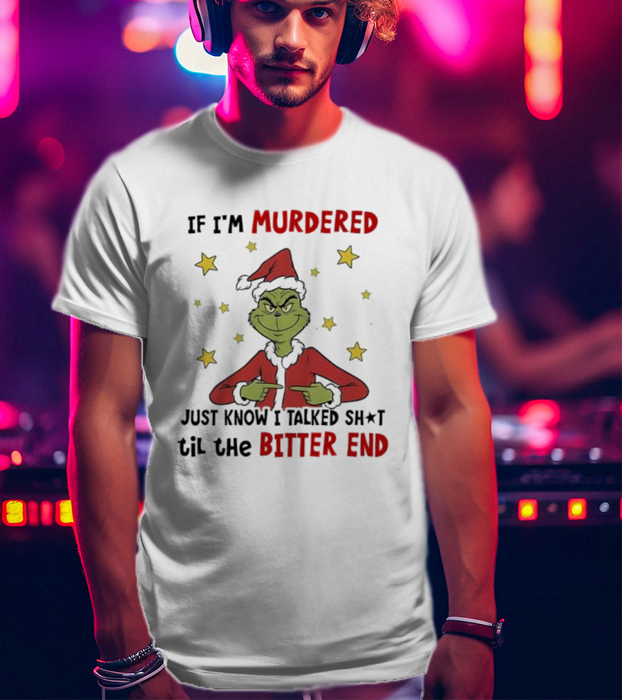 Grinch Christmas If I'm Murdered Just Know I Talked Shit Til The Bitter End Stars Santa Hat T-Shirt