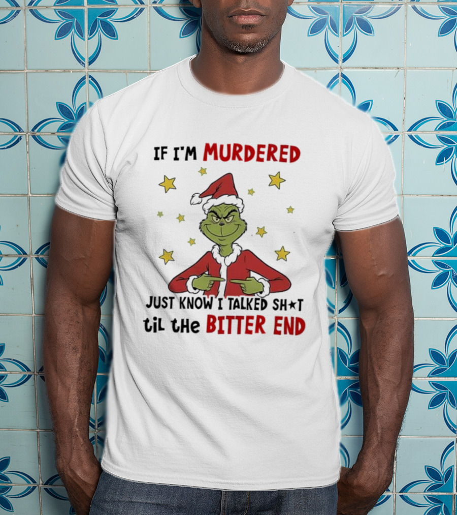 Grinch Christmas If I'm Murdered Just Know I Talked Shit Til The Bitter End Stars Santa Hat T-Shirt