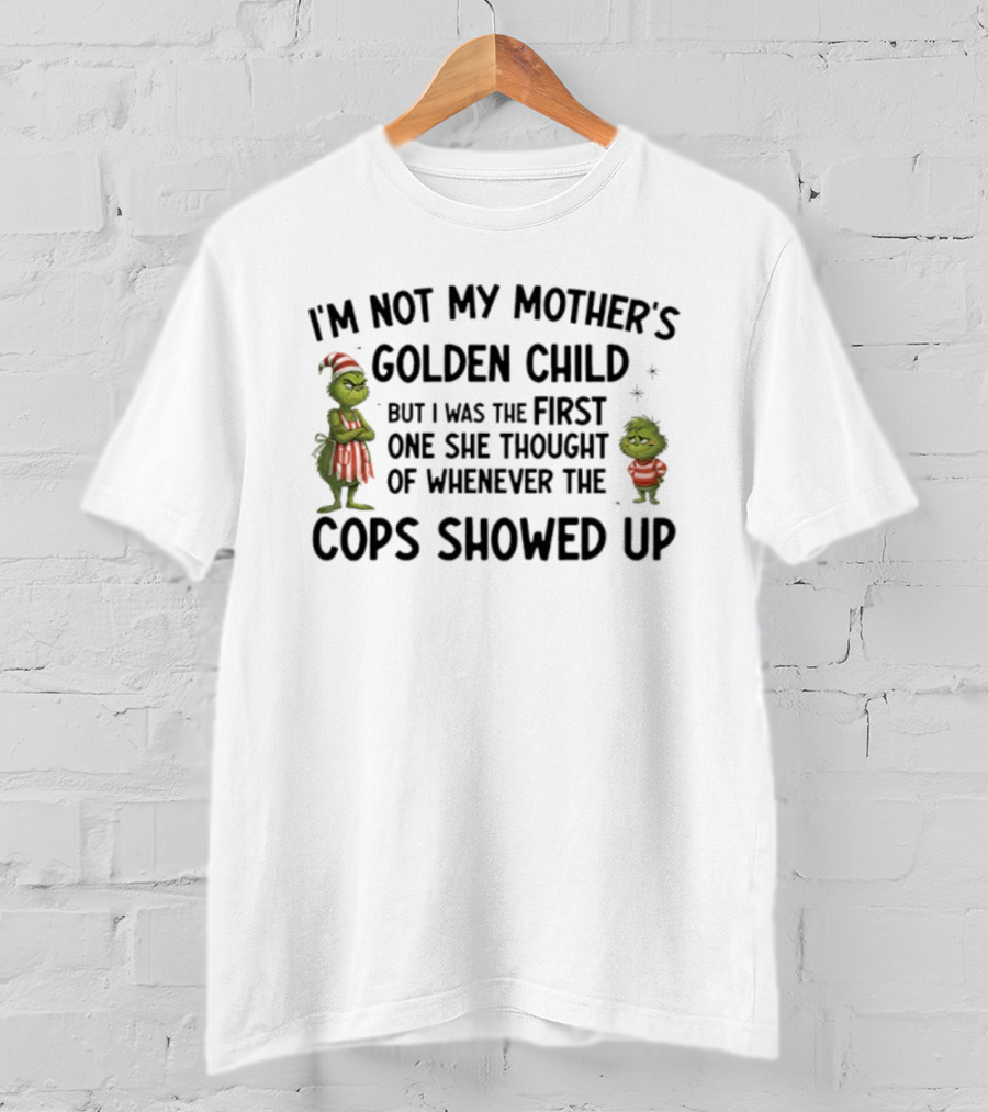 Grinch Not My Mother’s Golden Child First Thought Of When Cops Showed Up T-Shirt