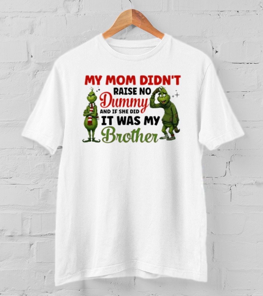 Grinch My Mom Didn’t Raise No Dummy It Was My Brother T-Shirt