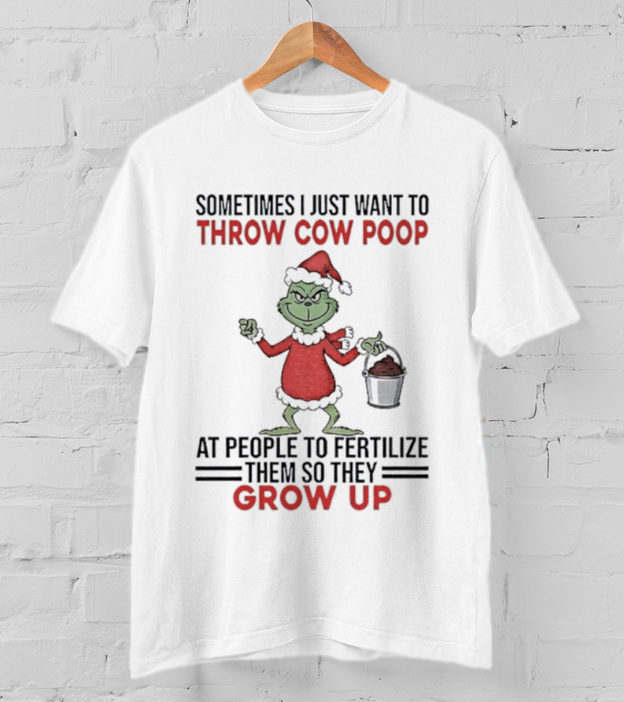 Grinch Santa Sometimes I Just Want To Throw Cow Poop Grow Up Christmas T-Shirt