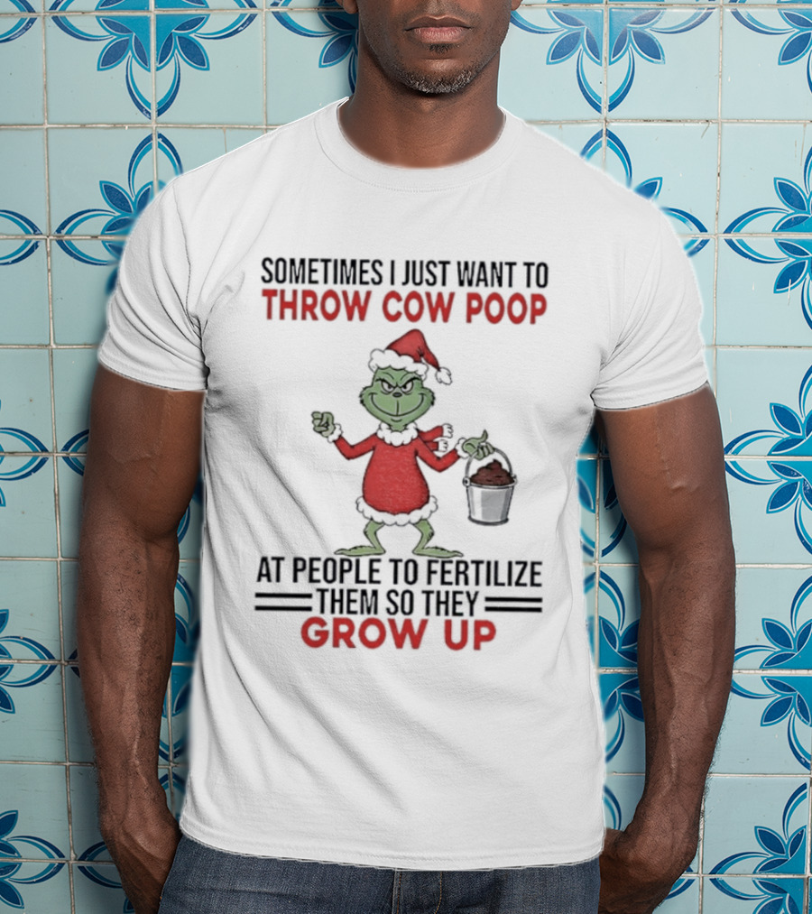 Grinch Santa Sometimes I Just Want To Throw Cow Poop Grow Up Christmas T-Shirt