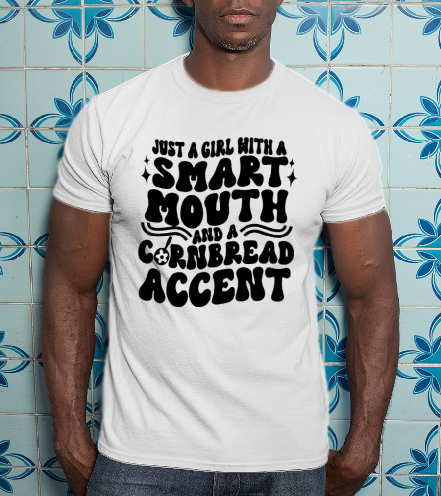 Just A Girl With A Smart Mouth And Cornbread Accent T-Shirt