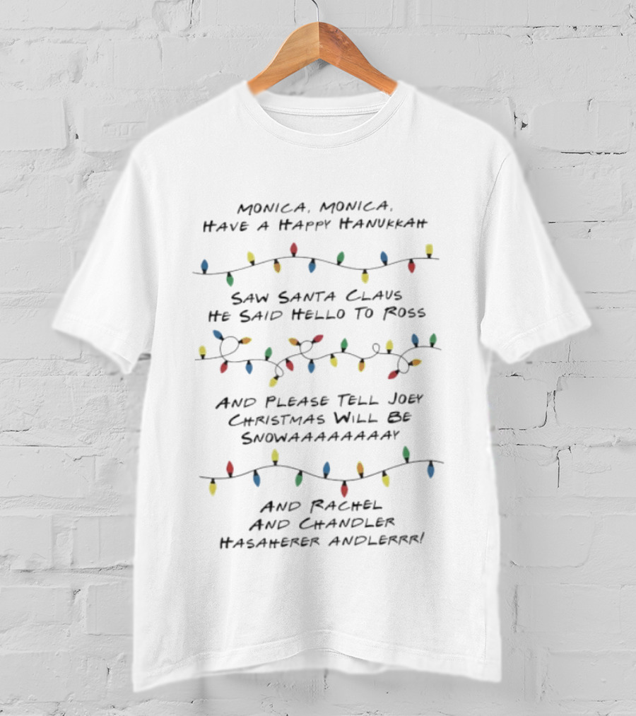 Monica Monica Have A Happy Hanukkah Christmas Will Be Snow And Rachel And Chandler Hasaaakher Andleerr T-Shirt