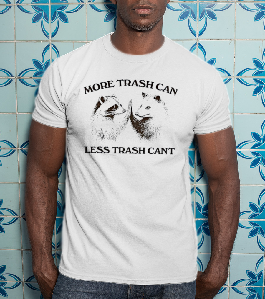 More Trash Can Less Trash Cant Raccoon Opossum Humor T-Shirt