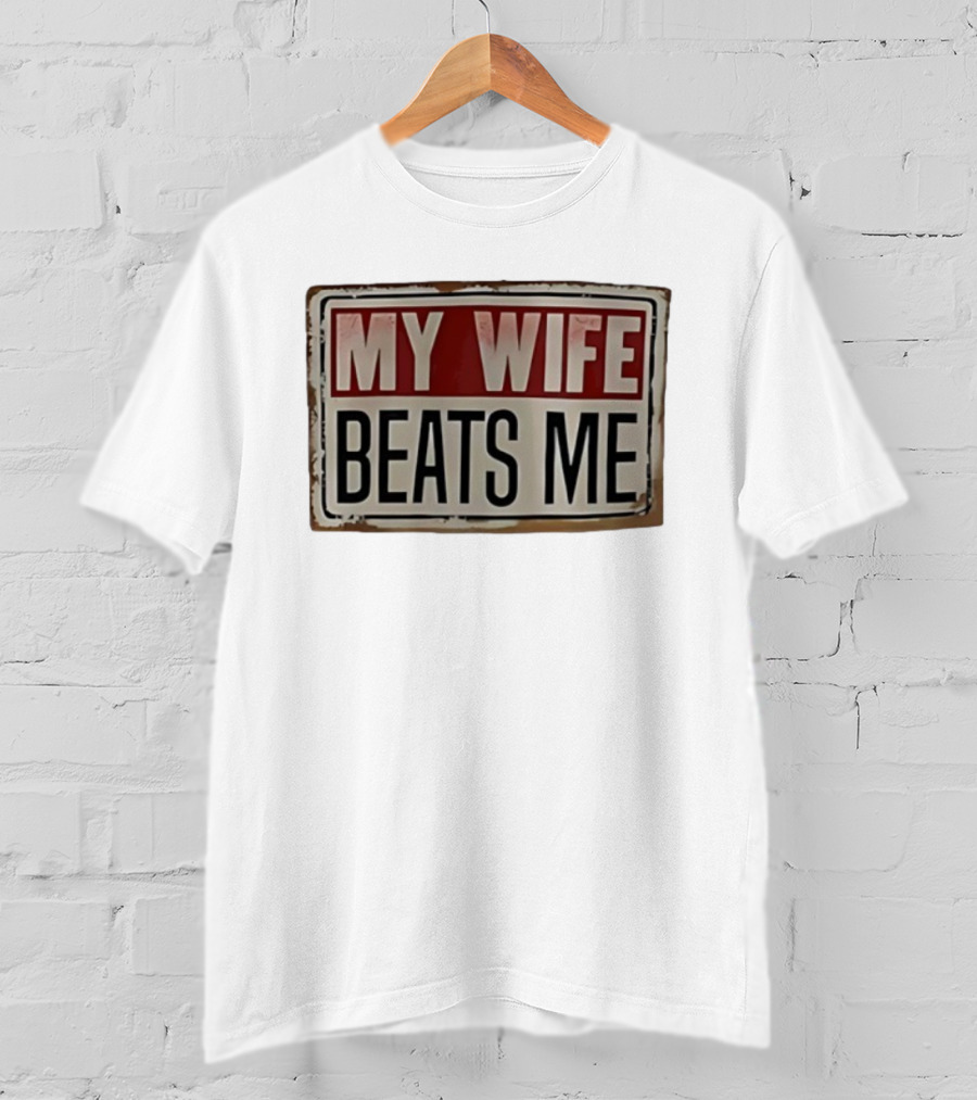 My Wife Beats Me Vintage Distressed Sign Style Retro Humor T-Shirt