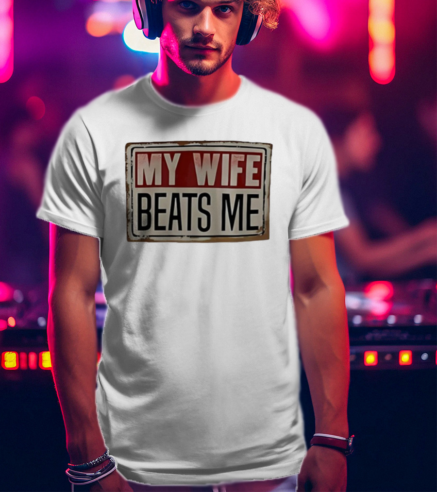 My Wife Beats Me Vintage Distressed Sign Style Retro Humor T-Shirt