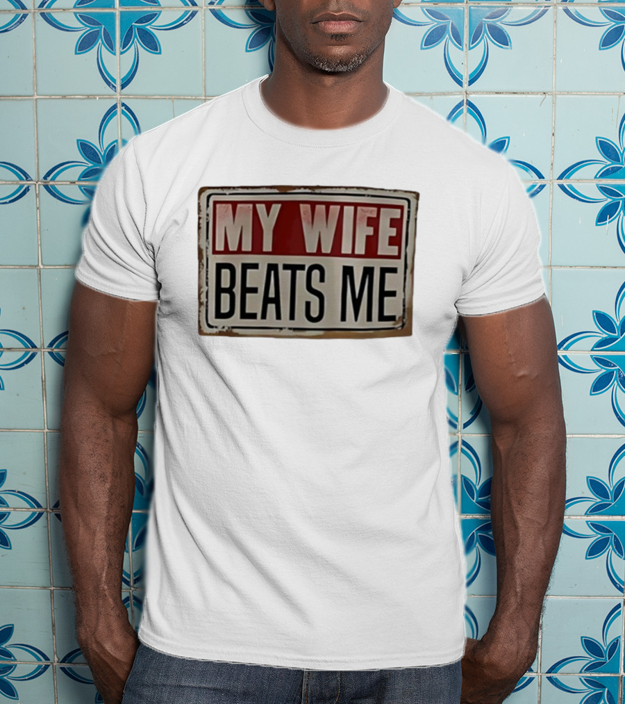My Wife Beats Me Vintage Distressed Sign Style Retro Humor T-Shirt