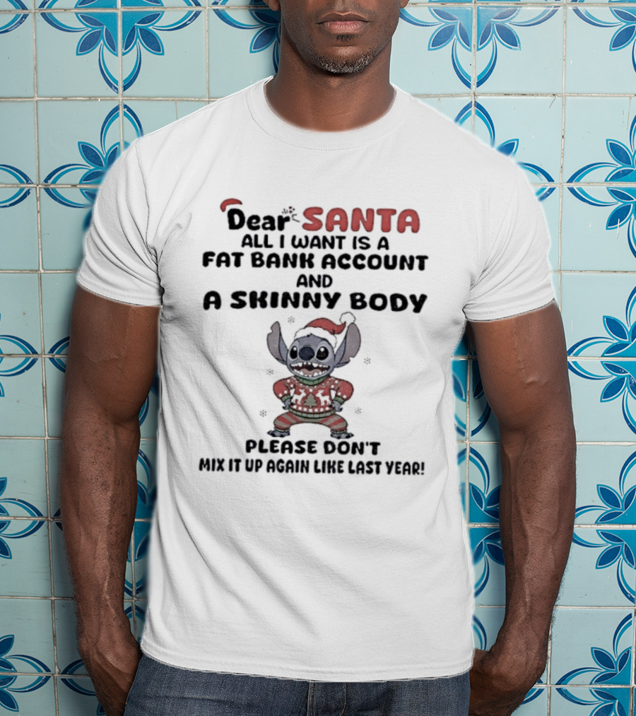 Stitch Dear Santa Fat Bank Account Skinny Body Christmas Please Don’t Mix It Up Again Thanks Yeah T-Shirt