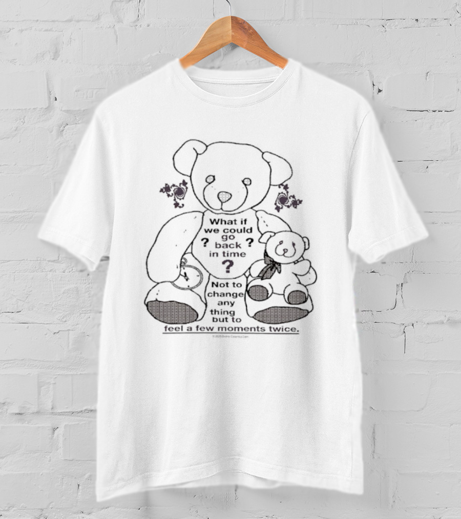 Teddy Bear What If We Could Go Back In Time Feel Moments Twice T-Shirt