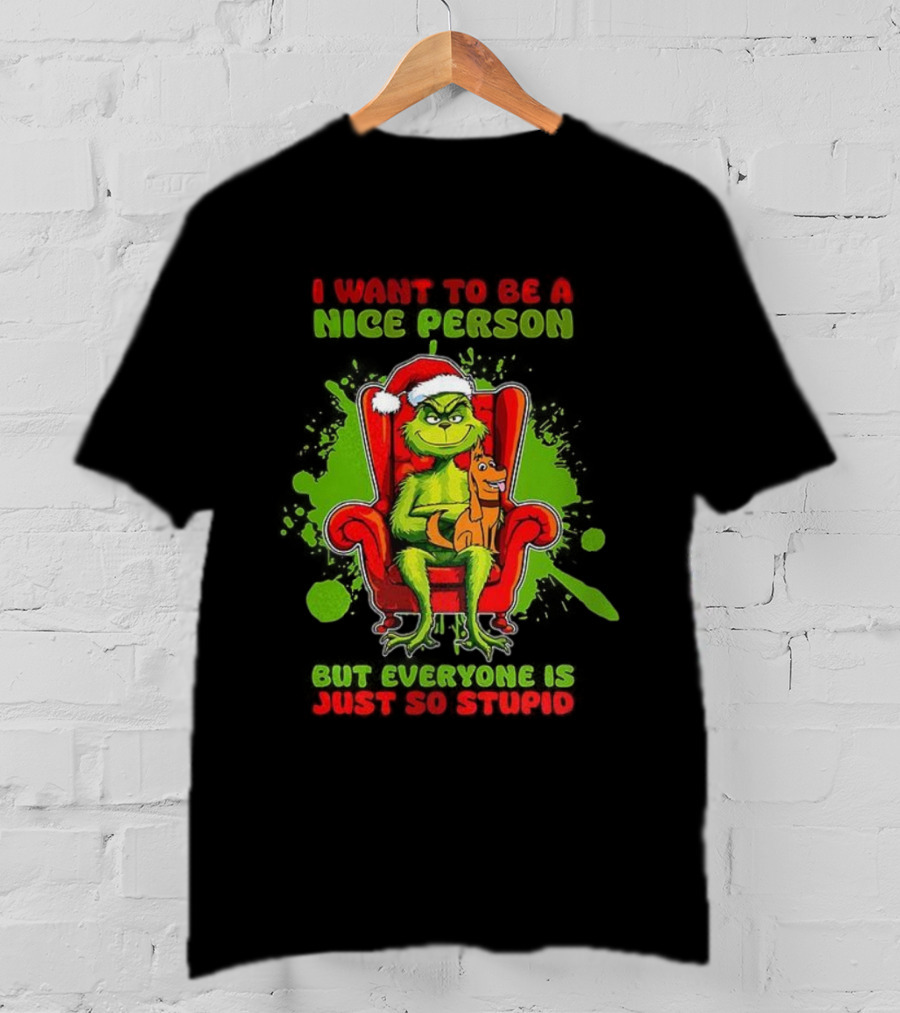 I Want To Be A Nice Person Grinch But Everyone Is Just So Stupid Christmas T-Shirt