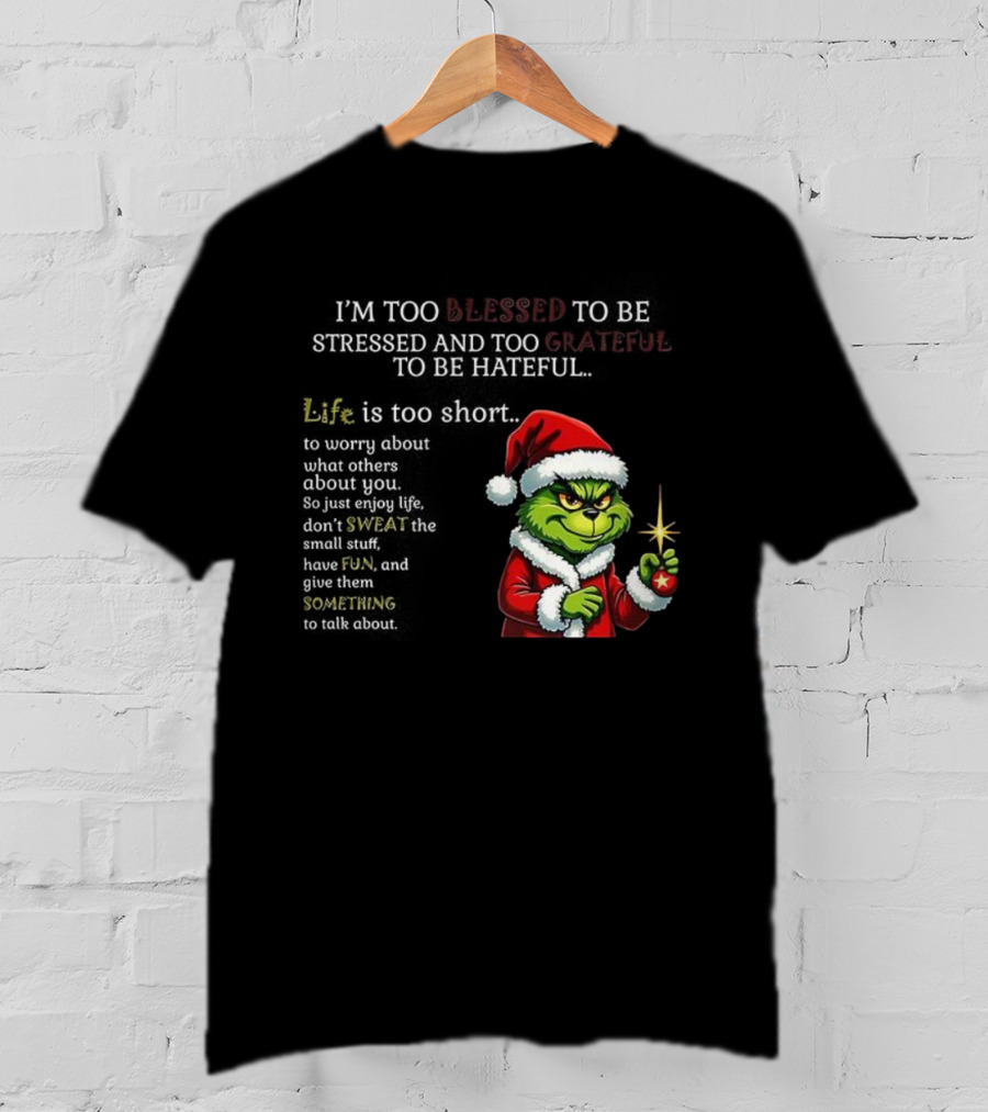 Grinch Too Blessed To Be Stressed Too Grateful To Be Hateful Christmas T-Shirt